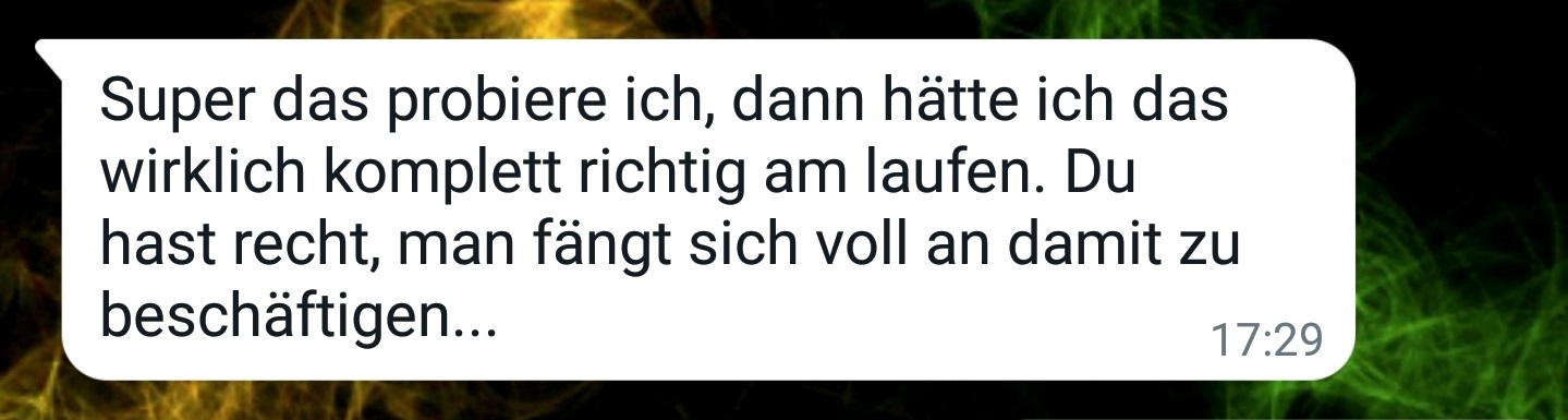 WhatsApp Feedback: Super das probiere ich, dann hätte ich das wirklich komplett richtig am laufen