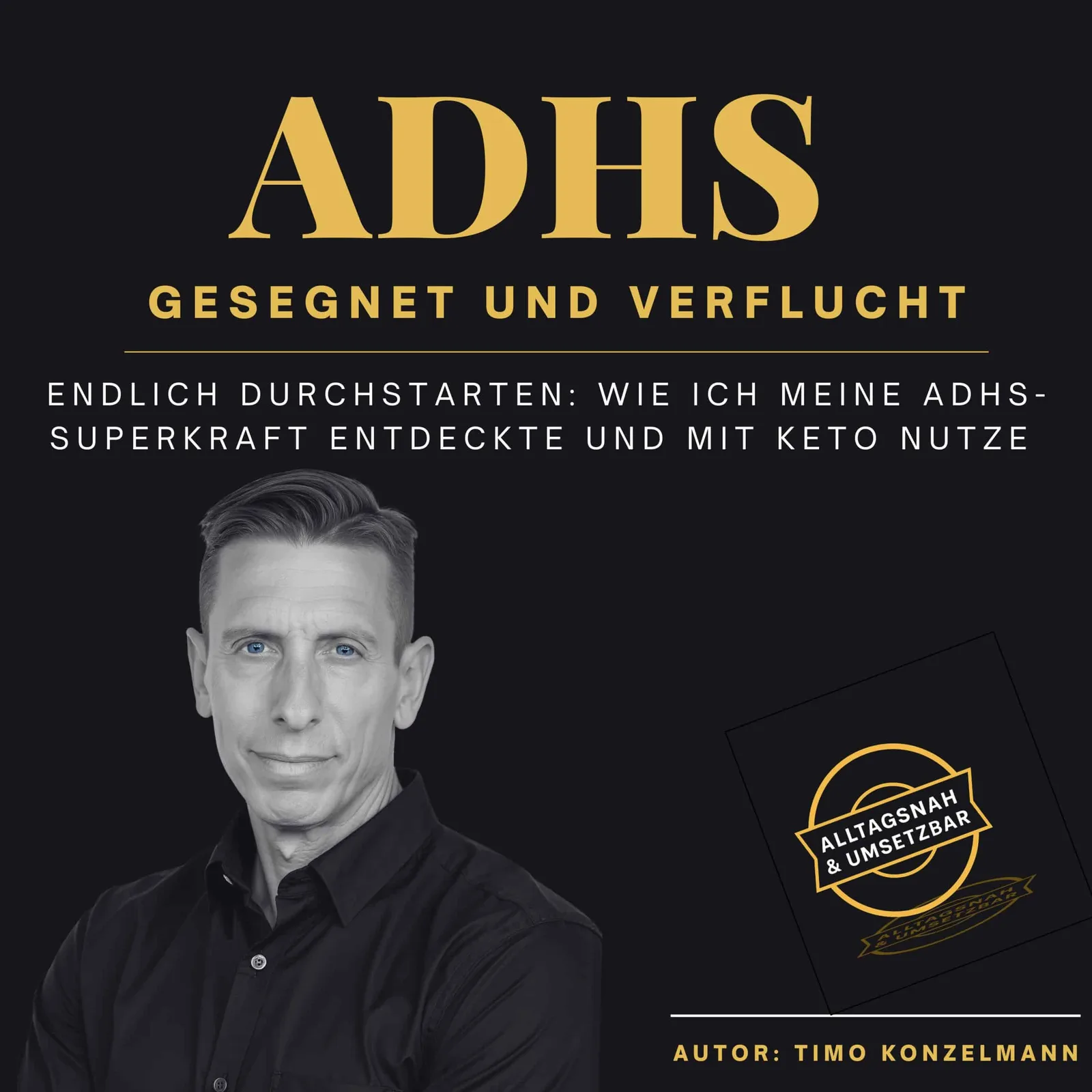 ADHS bei Erwachsenen – Hörbuch zu Keto und Fokus von Timo Konzelmann 2 ADHS Gesegnet und Verflucht Hörbuch Cover mit Autor Timo Konzelmann, goldene Schrift auf schwarzem Hintergrund, quadratisches