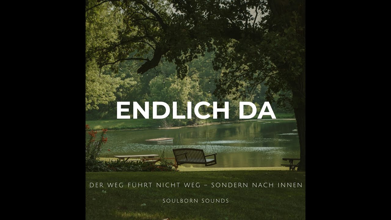 Naturszenerie mit Fluss und Bäumen, Text 'ENDLICH DA' und 'DER WEG FÜHRT NICHT WEG - SONDERN NACH INNEN, SOULBORN SOUNDS'