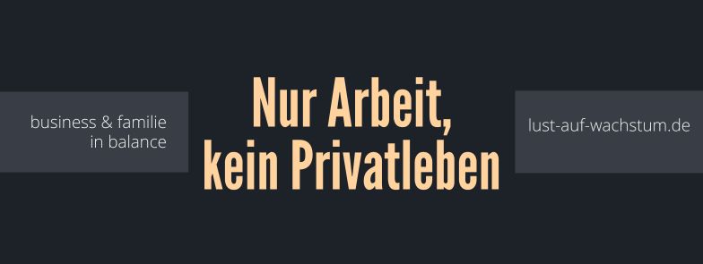 Banner mit Text Nur Arbeit kein Privatleben und Claim business & familie in balance