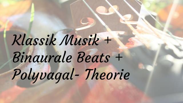 Klassik Musik +Binaurale Beats +Polyvagal- Theorie