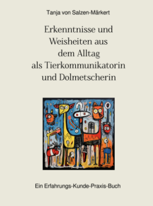 Buch-Cover Erkenntnisse und Weisheiten aus dem Alltag als Tierkommunikator von Tanja von Salzen-Märkert