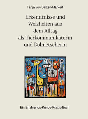 Buch-Cover Erkenntnisse und Weisheiten aus dem Alltag als Tierkommunikator von Tanja von Salzen-Märkert