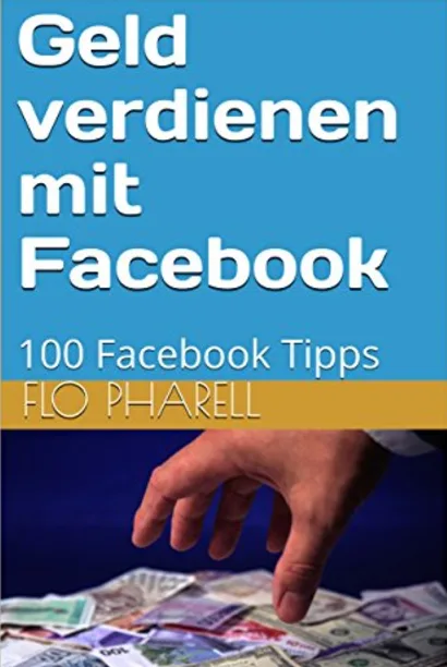 Buchcover 'Geld verdienen mit Facebook - 100 Facebook Tipps' von Flo Pharell mit Hand und Geldscheinen