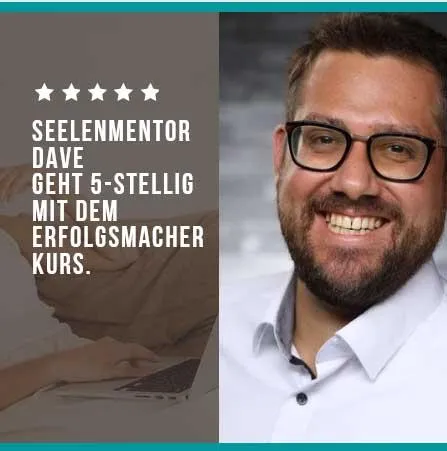 Mann mit Brille und Bart in weißem Hemd, fünf Sterne, Text Seelenmentor Dave geht 5-stellig mit dem Erfolgsmacher Kurs