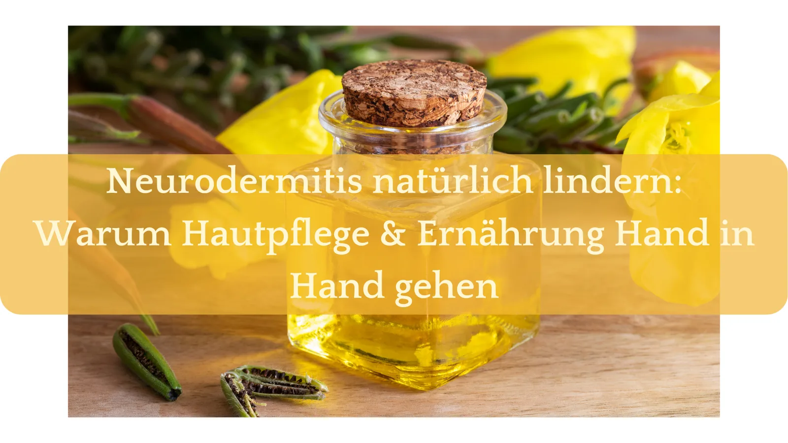 Hero-Banner zum E-Book Neurodermitis natürlich lindern mit Ölglasflsche, Kräutern und gelbem Blütenhintergrund