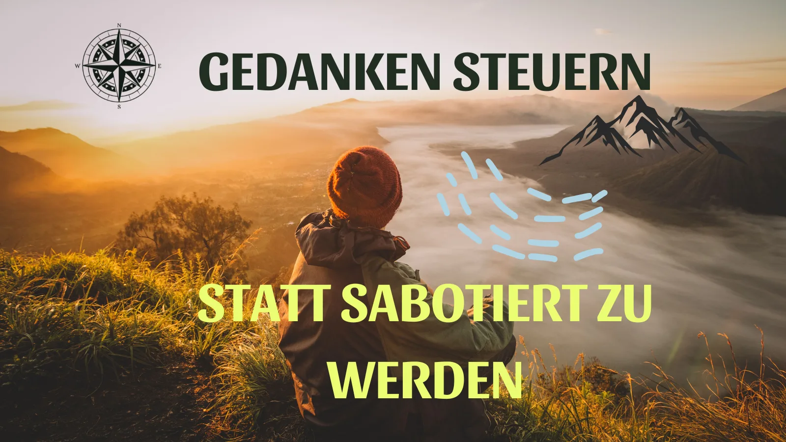 Startklar! – Mentale Stärke für Studium & Berufseinstieg 4 Person mit Mütze sitzt auf Bergwiese bei Sonnenaufgang, Text Gedanken Steuern Statt Sabotiert Zu Werden