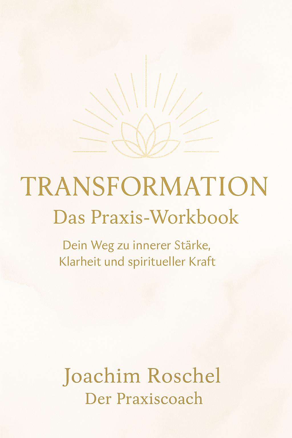 Cover des Praxis-Workbooks Transformation von Joachim Roschel mit goldenem Lotus-Symbol und Untertitel zu innerer Stärke, Kla