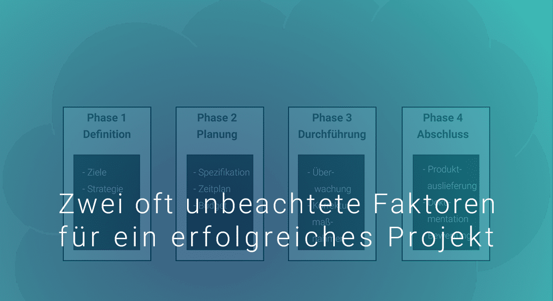 Grafik mit vier Projektphasen auf türkisem Hintergrund mit Text: Zwei oft unbeachtete Faktoren für ein erfolgreiches Projekt