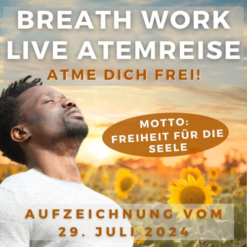 Atemreise – Breathwork-Videokurs 5 Breathwork Atemreise mit Sonnenblumenfeld Hintergrund, Motto Freiheit für die Seele, Aufzeichnung 29. Juli 2024