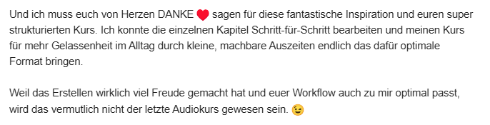 Audiokurs 101 – Kurs zur Hörkurs-Erstellung von Barbara & Dagmar 13 Eine herzliche Dankesbotschaft für den gut strukturierten Audiokurs, der inspiriert und für mehr Gelassenheit im Alltag sorgt. 😊❤️.