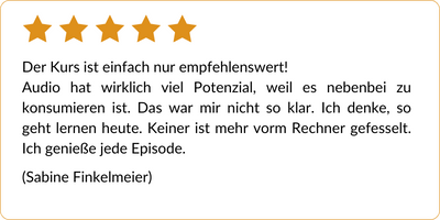 Audiokurs 101 – Kurs zur Hörkurs-Erstellung von Barbara & Dagmar 10 Eine Kundenrezension mit 5-Sterne-Bewertung. Die Rezension auf Deutsch lautet: „Der Kurs ist einfach nur empfehlenswert! Audio hat wirklich viel Potenzial, weil es nebenbei zu konsumieren ist genieße jede Episode. Signiert von Sabine Finkelmeier.