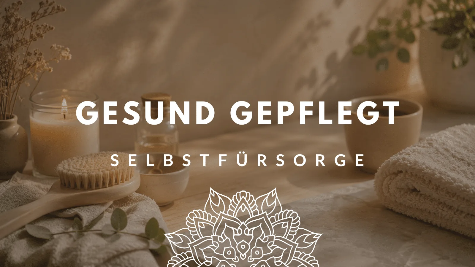 Gesund gepflegt – Selbstfürsorge mit Wellness-Produkten, Kerzen, Tüchern und Bürste