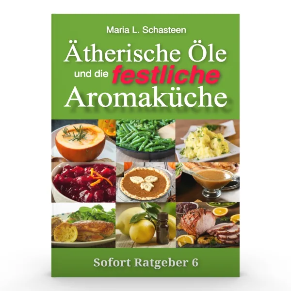 Sofort Ratgeber 6 Cover: Ätherische Öle und festliche Aromaküche, Collage verschiedener Speisen