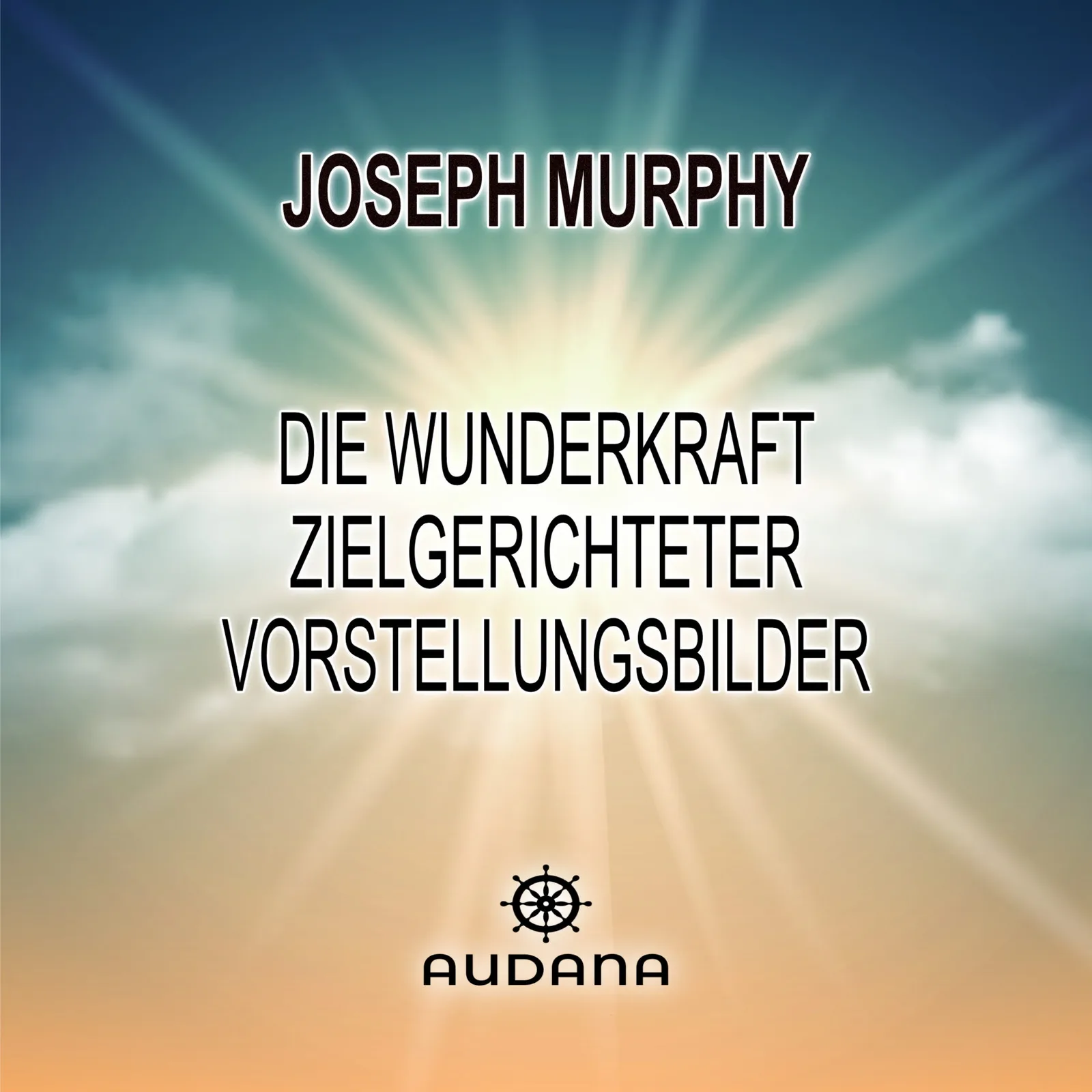 Joseph Murphy - Die Wunderkraft zielgerichteter Vorstellungsbilder