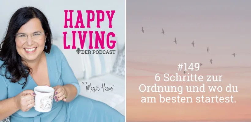 Ordnung im Alltag Workshop – Videokurs fürs Aufräumen zuhause 6 Happy Living Podcast Banner mit Episode #149 und Text 6 Schritte zur Ordnung und wo du am besten startest