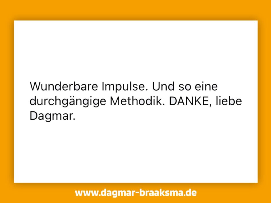 Kundenfeedback über wunderbare Impulse und durchgängige Methodik von Dagmar