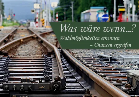 Bahnschienen mit Text: Was wäre wenn...? Wahlmöglichkeiten erkennen – Chancen ergreifen