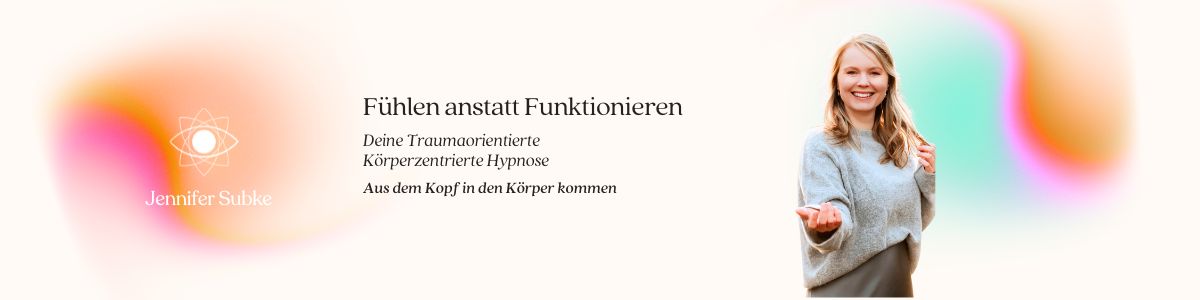 Banner mit Text und Frauenportrait: Fühlen anstatt Funktionieren, Traumaorientierte Körperzentrierte Hypnose, Jennifer Subke