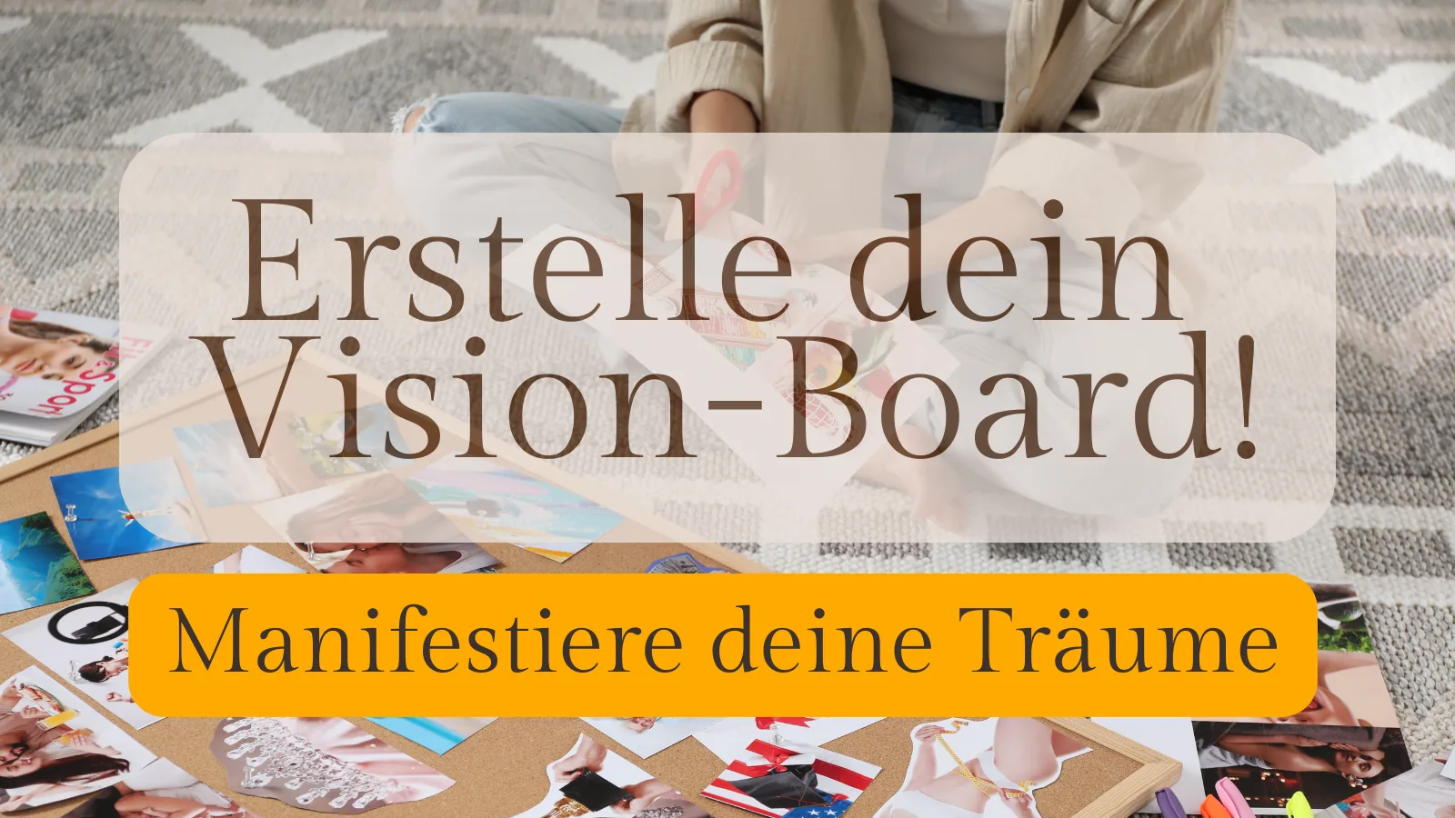 Visionskarten Atelier – Videokurs zur Zielklarheit von Sina Seybold 2 Banner mit Text 'Erstelle dein Vision-Board' und Untertitel 'Manifestiere deine Träume', Frau bastelt Collage auf Teppich